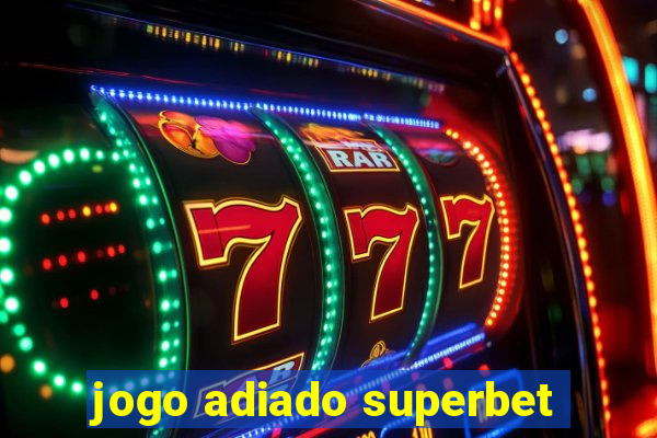 jogo adiado superbet